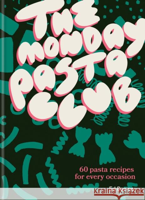 The Monday Pasta Club: 60 Pasta Recipes for Every Occasion Ed Barrow 9781804191989
