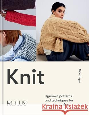 Knit: Dynamic patterns and techniques for creative making Alice Hoyle 9781804192009