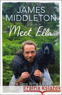 Meet Ella: The Dog Who Saved My Life James Middleton 9781804192504