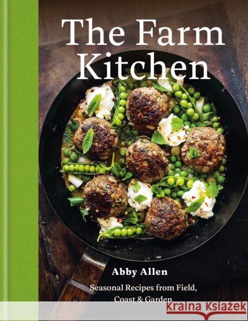 The Farm Kitchen: Seasonal Recipes from Field, Coast and Garden Abby Allen 9781804193075 Octopus Publishing Group