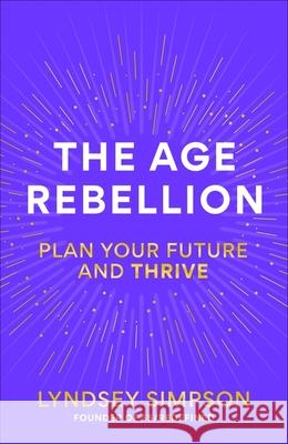 The Age Rebellion: Plan Your Future and Thrive Lyndsey Simpson 9781804193518 Octopus Publishing Group