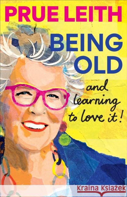 Being Old...and loving it Prue Leith 9781804193747 Octopus Publishing Group