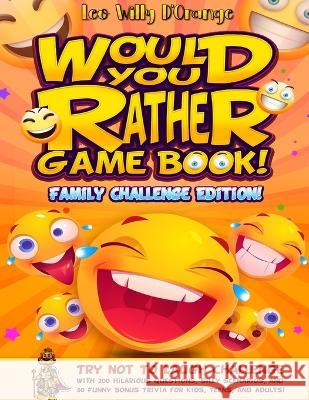 Would You Rather Game Book! Family Challenge Edition!: Try Not To Laugh Challenge with 200 Hilarious Questions, Silly Scenarios, and 50 Funny Bonus Tr Leo Willy D'Orange 9781804210369 Muze Publishing