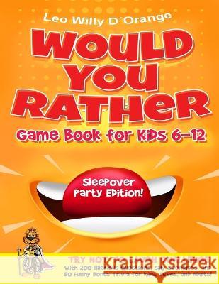 Would You Rather Game Book for Kids 6-12 Sleepover Party Edition!: Try Not To Laugh Challenge with 200 Silly Scenarios, Hilarious Questions and 50 Bon Leo Willy D'Orange 9781804210413 Muze Publishing