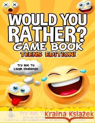 Would You Rather Game Book Teens Edition!: Try Not To Laugh Challenge with 200 Silly Scenarios, Hilarious Questions and 50 Bonus Trivia the Whole Fami Leo Willy D'Orange 9781804210444 Muze Publishing