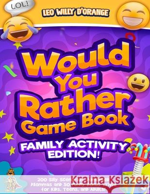 Would You Rather Game Book Family Activity Edition!: 200 Silly Scenarios, Demented Dilemmas and 50 Funny Bonus Trivia for Kids, Teens, and Adults! D'Orange, Leo Willy 9781804210451 Muze Publishing
