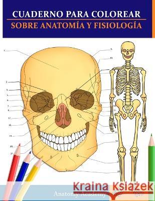 Cuaderno para colorear sobre anatomía y fisiología: La guía de estudio de nivel universitario esencial Academy, Anatomy 9781804210734