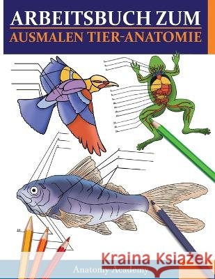 Arbeitsbuch Zum Ausmalen Tier-Anatomie: Unglaublich detaillierter Selbsttest Tier Anatomie Arbeitsbuch zum Ausmalen Das perfekte Geschenk für Tiermedi Academy, Anatomy 9781804210895 Muze Publishing