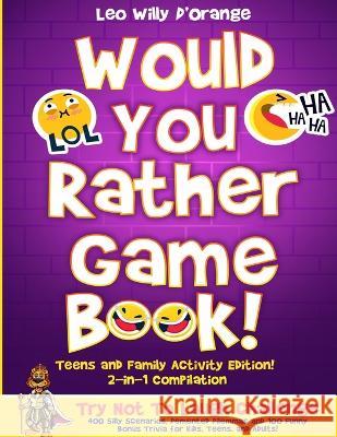 Would You Rather Game Book Teens & Family Activity Edition!: 2-in-1 Compilation: Try Not To Laugh Challenge with 400 Hilarious m 400 Silly Scenarios, Leo Willy D'Orange 9781804211212 Muze Publishing