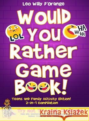 Would You Rather Game Book Teens & Family Activity Edition!: 2-in-1 Compilation: Try Not To Laugh Challenge with 400 Hilarious m 400 Silly Scenarios, D'Orange, Leo Willy 9781804211229 Muze Publishing