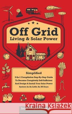 Off Grid Living & Solar Power: 2-in-1 Compilation: Step-By-Step Guide to Become Completely Self-Sufficient In as Little as 30 Days Design & Install P Small Footprint Press 9781804211267 Muze Publishing