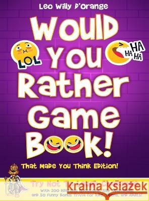 Would You Rather Game Book! That Made You Think Edition!: Try Not To Laugh Challenge with 200 Hilarious Questions, Silly Scenarios, and 50 Funny Bonus Leo Willy D'Orange 9781804211403 Muze Publishing
