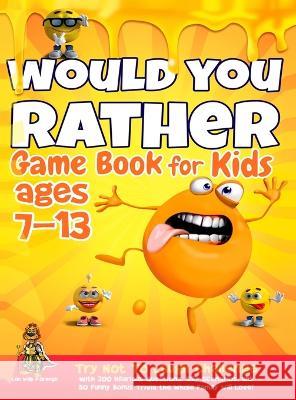 Would You Rather Game Book for Kids Ages 7-13: Try Not To Laugh Challenge with 200 Hilarious Questions, Silly Scenarios, and 50 Funny Bonus Trivia the Leo Willy D'Orange 9781804211427 Muze Publishing