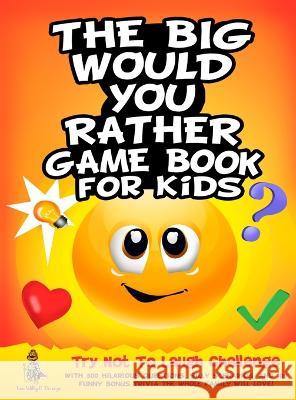 The Big Would You Rather Game Book for Kids: Try Not To Laugh Challenge with 500 Hilarious Questions, Silly Scenarios, and 100 Funny Bonus Trivia The D'Orange, Leo Willy 9781804211441 Muze Publishing