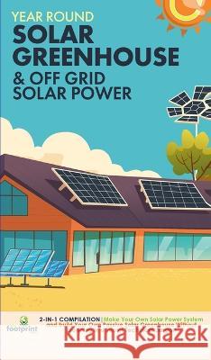 Off Grid Solar Power & Year Round Solar Greenhouse: 2-in-1 Compilation Make Your Own Solar Power System and build Your Own Passive Solar Greenhouse Without Drowning in a Sea of Technical Jargon Small Footprint Press   9781804211892 Muze Publishing