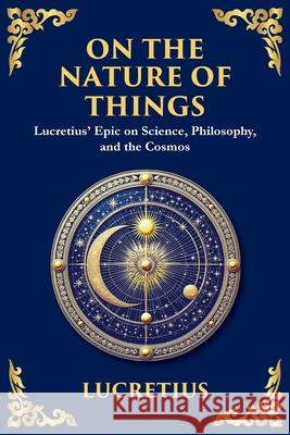 On the Nature of Things: Lucretius' Epic on Science, Philosophy, and the Cosmos Lucretius                                Tim Zengerink 9781804212226 Library of Alexandria