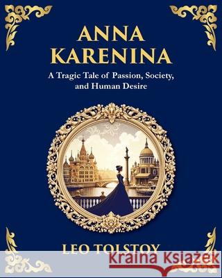 Anna Karenina: A Tragic Tale of Passion, Society, and Human Desire Leo Tolstoy Tim Zengerink 9781804212288 Library of Alexandria
