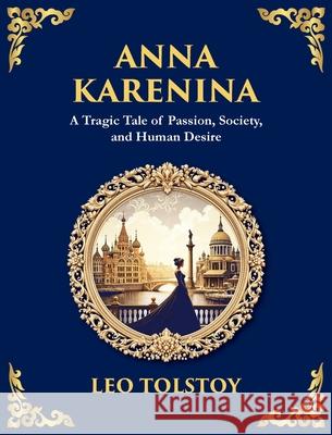Anna Karenina: A Tragic Tale of Passion, Society, and Human Desire Leo Tolstoy Tim Zengerink 9781804212387 Library of Alexandria