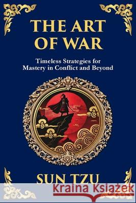 The Art of War: The Timeless Guide to Strategy, Leadership, and Victory Sun Tzu Tim Zengerink 9781804212462 Library of Alexandria