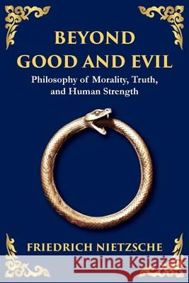 Beyond Good and Evil: Philosophy of Morality, Truth, and Human Strength Friedrich Nietzsche Tim Zengerink 9781804212769 Library of Alexandria