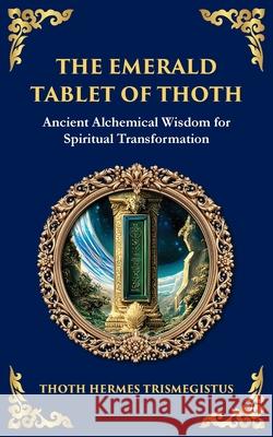 The Emerald Tablet: Unlocking the Secrets of the Cosmos and Spiritual Transformation Hermes Trismegistus Tim Zengerink 9781804213483 Library of Alexandria