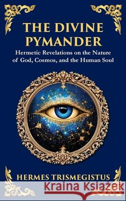 The Divine Pymander: The Hermetic Path to Wisdom and Spiritual Awakening Hermes Trismegistus Tim Zengerink 9781804213520 Library of Alexandria