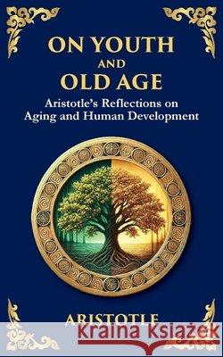 On Youth and Old Age: Aristotle's Reflections on Aging and Human Development Aristotle                                Tim Zengerink 9781804213759 Library of Alexandria