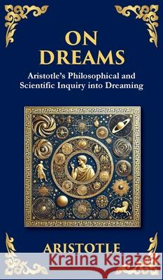 On Dreams: Aristotle's Philosophical and Scientific Inquiry into Dreaming Aristotle                                Tim Zengerink 9781804213919 Library of Alexandria