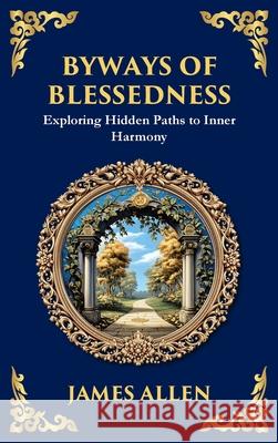 Byways of Blessedness: Exploring Hidden Paths to Inner Harmony (Deluxe Hardbound Edition) James Allen Zengerink 9781804214459 Library of Alexandria