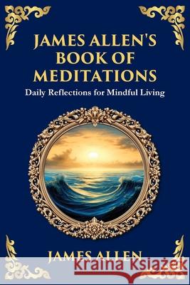James Allen's Book of Meditations: Daily Reflections for Mindful Living James Allen Zengerink 9781804214534 Library of Alexandria