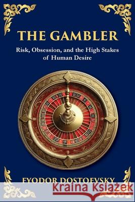 The Gambler: A Brilliant Exploration of Obsession, Risk, and Fortune Fyodor Dostoevsky Tim Zengerink 9781804214893 Library of Alexandria