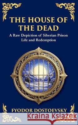 The House of the Dead: A Harrowing Journey Through Suffering, Redemption, and the Human Soul (Deluxe Hardbound Edition) Tim Zengerink 9781804214930 Library of Alexandria