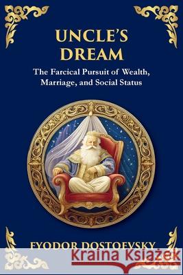 Uncle's Dream: A Satirical Tale of Vanity, Marriage, and Social Hypocrisy Fyodor Dostoevsky Tim Zengerink 9781804215197 Library of Alexandria