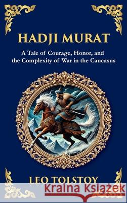 Hadji Murat: A Gripping Tale of Courage, Betrayal, and Honor (Deluxe Hardbound Edition) Leo Tolstoy Tim Zengerink 9781804215326 Library of Alexandria