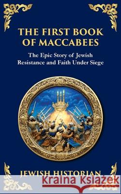 The First Book of Maccabees: The Epic Struggle for Faith and Freedom Anonymous (Jewis Tim Zengerink 9781804215654 Library of Alexandria