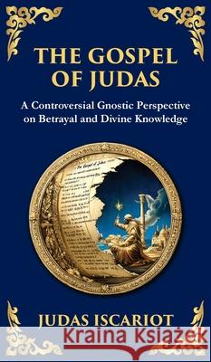 The Gospel of Judas: The Lost Teachings of Divine Mystery and Enlightenment (Deluxe Hardbound Edition) Judas Iscario Tim Zengerink 9781804215784 Library of Alexandria