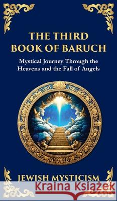 The Third Book of Baruch: A Visionary Journey Through Heaven and Earth (Deluxe Hardbound Edition) Anonymous (Jewis Tim Zengerink 9781804216057 Muze Publishing