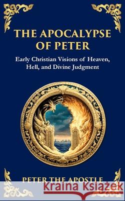 The Apocalypse of Peter: A Vision of Judgment, Redemption, and Eternity Peter Th Tim Zengerink 9781804216101 Library of Alexandria