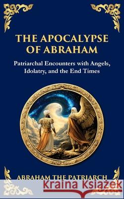 The Apocalypse of Abraham: Visions of Faith, Judgment, and Divine Mysteries Abraham Th Tim Zengerink 9781804216408 Library of Alexandria