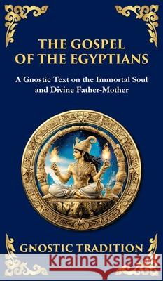 The Gospel of the Egyptians: Mystical Teachings of the Eternal Light (Deluxe Hardbound Edition) Anonymous (Gnosti Tim Zengerink 9781804216507 Library of Alexandria