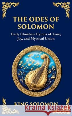 The Odes of Solomon: Sacred Songs of Devotion and Divine Love King Solomo Tim Zengerink 9781804216644 Library of Alexandria