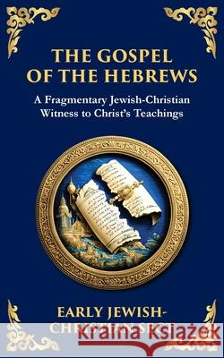 The Gospel of the Hebrews: A Lost Spiritual Classic Anonymous Earl Tim Zengerink 9781804216767 Library of Alexandria
