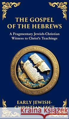 The Gospel of the Hebrews: A Lost Spiritual Classic (Deluxe Hardbound Edition) Anonymous Earl Tim Zengerink 9781804216774 Library of Alexandria