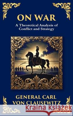 On War: The Timeless Guide to Strategy, Warfare, and Leadership (Deluxe Hardbound Edition) General Carl Vo Tim Zengerink 9781804218556 Library of Alexandria