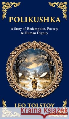 Polikushka: A Story of Redemption, Poverty & Human Dignity (Deluxe Hardbound Edition) Zengerink, Tim 9781804218648 Library of Alexandria