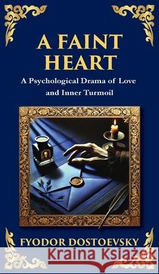 A Faint Heart: Fragile Minds, Social Pressure, and the Tragic Cost of Sensitivity (Deluxe Hardbound Edition) Fyodor Dostoevsky Tim Zengerink 9781804218976 Library of Alexandria