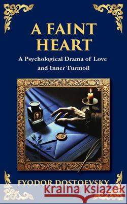 A Faint Heart: Fragile Minds, Social Pressure, and the Tragic Cost of Sensitivity Fyodor Dostoevsky Tim Zengerink 9781804218990 Library of Alexandria