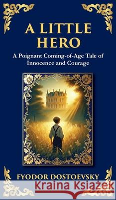 A Little Hero: Innocence, First Love, and the Confusion of Growing Up (Deluxe Hardbound Edition) Fyodor Dostoevsky Tim Zengerink 9781804219003 Library of Alexandria