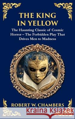 The King in Yellow: A Classic Collection of Supernatural and Cosmic Horror Stories - Madness, Mystery, and the Unknown (Deluxe Hardbound Edition) Robert W. Chambers Tim Zengerink 9781804219355 Library of Alexandria