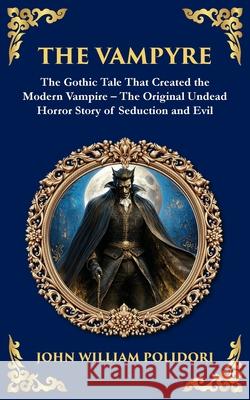 The Vampyre: The First Modern Vampire Story - A Chilling Gothic Horror Classic John William Polidori Tim Zengerink 9781804219379 Library of Alexandria